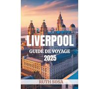 Liverpool Guide de voyage 2025: Vivez des vacances touristiques fantastiques avec des attractions secondaires inoubliables dans la ville de Mersey en Angleterre