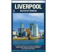 LIVERPOOL REISEFÜHRER: Top-Sehenswürdigkeiten, lokale Tipps, Outdoor-Abenteuer und Reise-Essentials für deine Reise