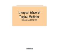 Liverpool School of Tropical Medicine : historical record 1898-1920