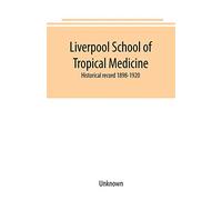 Liverpool School of Tropical Medicine: historical record 1898-1920