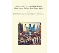 Liverpool Through the Ages: Merchant Tales and Nostalgia (Classic Books)