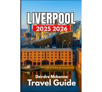 LIVERPOOL TRAVEL GUIDE 2025 2026: Exploring History, Culture, and Neighborhood Secrets