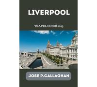 Liverpool Travel Guide 2025: Explore the Heart of England’s Music City History, Culture, Food, and Local Secrets