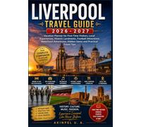 LIVERPOOL TRAVEL GUIDE 2026 2027: Vacation Planner for First-Time Visitors, Local Experiences, Historic Landmarks, Football Attractions, Waterfront Adventures, Hidden Gems and Practical Travel Tips