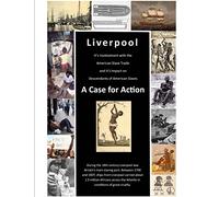 Liverpool's Involvement with American Slave Trade and Its Impact on Descendants: A Case for Action (Liverpool - 'Capital of the Slave Trade?)