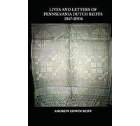 Lives and Letters of the Pennsylvania Dutch Reiffs: 1847-2004