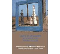 Lives Elsewhere: Migration and Psychic Malaise (The International Series of Psychosocial Perspectives on Trauma, Displaced People & Political Violence)