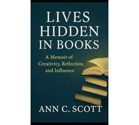Lives Hidden in Books: A Memoir of Creativity, Reflection, and Influence - emphasizes discovery and curiosity