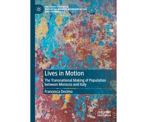 Lives in Motion: The Transnational Making of Population between Morocco and Italy (Palgrave Studies in Mediating Kinship, Representation, and Difference)