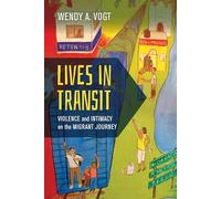 Lives in Transit: Violence and Intimacy on the Migrant Journey: 42 (California Series in Public Anthropology)