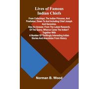 Lives of Famous Indian Chiefs; From Cofachiqui, the Indian Princess, and Powhatan; down to and including Chief Joseph and Geronimo. Also an answer, ... Together with a number of thrillingly inter
