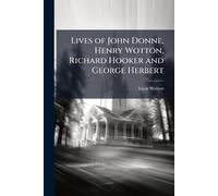 Lives of John Donne, Henry Wotton, Richard Hooker and George Herbert