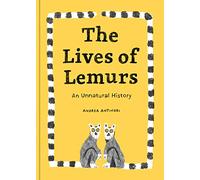 Lives Of Lemurs, The: An Unnatural History (Curious Creatures)