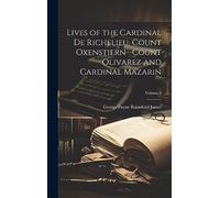 Lives of the Cardinal De Richelieu, Count Oxenstiern--Count Olivarez and Cardinal Mazarin; Volume 2