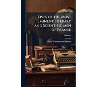 Lives of the Most Eminent Literary and Scientific men of France
