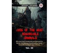 LIVES OF THE MOST REMARKABLE CRIMINALS Who have been Condemned and Executed for Murder, the Highway, Housebreaking, Street Robberies, Coining or other offences Vol.- III