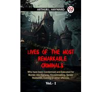 LIVES OF THE MOST REMARKABLE CRIMINALS Who have been Condemned and Executed for Murder, the Highway, Housebreaking, Street Robberies, Coining or other offences Vol. I (Edition2023)