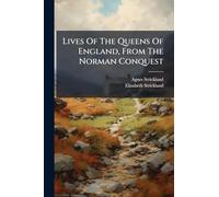 Lives Of The Queens Of England, From The Norman Conquest