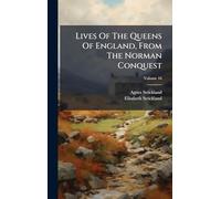 Lives Of The Queens Of England, From The Norman Conquest