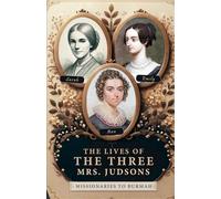 Lives of The Three Mrs. Judsons: Missionaries to Burmah