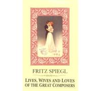 Lives, Wives and Loves of Great Composers