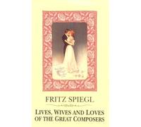 Lives, Wives and Loves of the Great Composers