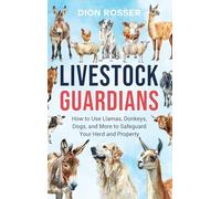 Livestock Guardians: How to Use Llamas, Donkeys, Dogs, and More to Safeguard Your Herd and Property