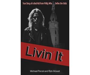 Livin' It: True Story of a Bad Kid from Philly Who Defies the Odds