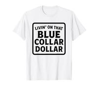 Livin' On That Blue Collar Dollar Working Class Labor Trade T-Shirt