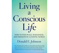 Living a Conscious Life: How to Find Peace, Wholeness, and Freedom in a Chaotic World