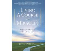 Living a Course in Miracles: An Essential Guide to the Classic Text