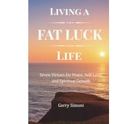 Living a FAT LUCK Life: Seven Virtues for Peace, Self-Love, and Spiritual Growth