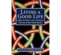 Living a Good Life: Advice on Virtue, Love, and Action from the Ancient Greek Masters