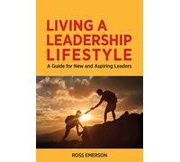 Living a Leadership Lifestyle: A Guide for New and Aspiring Leaders