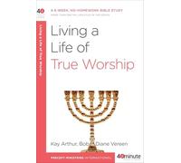 Living a Life of True Worship (40 Minute Bible Study): A 6-Week, No-Homework Bible Study
