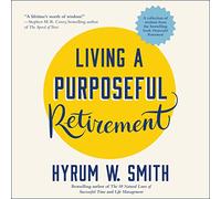 Living a Purposeful Retirement: How to Bring Happiness and Meaning to Your Retirement