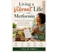 LIVING A VIBRANT LIFE WITH METFORMIN: Building Healthy Habits That Complement Your Treatment, Support Your Blood Sugar Goals Without Giving Up the Things You Love