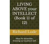 LIVING ABOVE your INTELLECT (Book 11 of 12): Ideas for November. Knowing our Quantum Self.