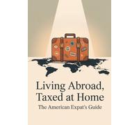 Living Abroad, Taxed at Home: The American Expat’s Guide