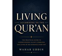 Living According to the Qur'an: The Practical Guide to Understanding Allah's Commands and Living by His Guidance Every Day