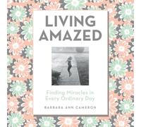 Living Amazed: Finding Miracles in Every Ordinary Day