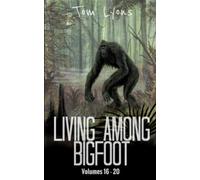 Living Among Bigfoot: Volumes 16-20: 4