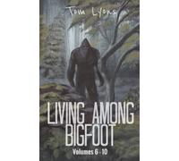 Living Among Bigfoot: Volumes 6-10: 2