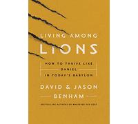 Living Among Lions: How to Thrive like Daniel in Today's Babylon