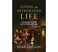 Living an Integrated Life: Incorporating Our Faith into Our Work and Finances