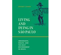 Living and Dying in Sao Paulo : Immigrants, Health, and the Built Environment in Brazil