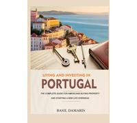 Living and Investing in Portugal: The Complete Guide for Americans Buying Property and Starting a New Life Overseas