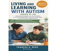Living and Learning with Autism (Ages 9-12): Practical Strategies for Social Skills, Emotional Regulation, School Challenges, and Growing Independence