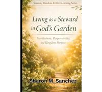Living as a Steward in God’s Garden: Faithfulness, Responsibility, and Kingdom Purpose (Serenity Gardens and More Learning Series)