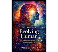 Living As An Evolving Human: Awakening Within The Messiness Of Life
